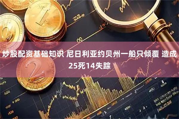炒股配资基础知识 尼日利亚约贝州一船只倾覆 造成25死14失踪